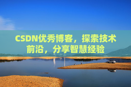 CSDN优秀博客,探索技术前沿,分享智慧经验